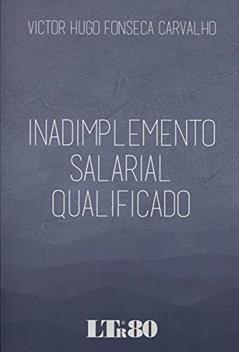 Inadimplemento Salarial Qualificado, do autor Victor Hugo Fonseca Carvalho