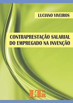 Contraprestação Salarial Do Empregado Na Invenção, do autor Luciano Viveiros