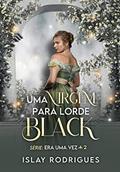 Ler Uma virgem para lorde Black (Era uma vez Livro 2), do autor Islay Rodrigues Ler Uma virgem para lorde Black (Era uma vez Livro 2), do autor Islay Rodrigues