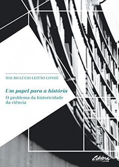 Um Papel Para a História: O Problema da Historicidade da Ciência, do autor Mauro Lúcio Leitão Condé