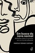 Ler Em Busca do Novo Normal: Reflexões Sobre a Normose em um Mundo Diferente, do autor Marcelo Moraes Caetano