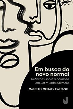 Em Busca do Novo Normal: Reflexões Sobre a Normose em um Mundo Diferente, do autor Marcelo Moraes Caetano