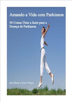 Amando a Vida com Parkinson: 50 Coisas Úteis a fazer para a Doença de Parkinson, do autor Mona Phipps; Kent Phipps
