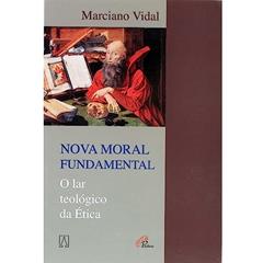 Nova Moral Fundamental: o lar Teológico da ética, do autor Marciano Vidal