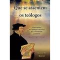 Ler Que se Assentem os Teólogos: uma Análise dos Teólogos sob a luz do Cristianismo Primitivo, do autor David W. Bercot