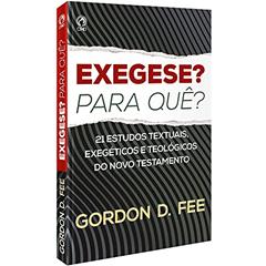 Exegese? Para quê? - 21 estudos textuais, exegéticos e teológicos do Novo Testamento, do autor Gordon D. Fee