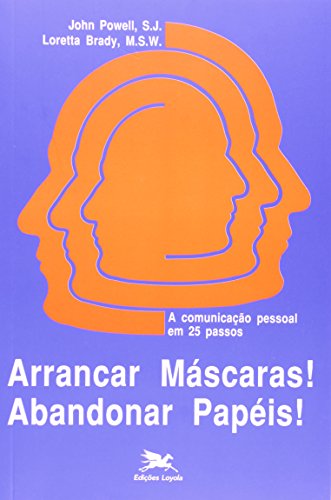 Ler Arrancar máscaras! Abandonar papéis!: A comunicação pessoal em 25 passos, do autor John Powell