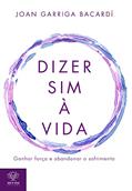 Ler Dizer sim à vida: Ganhar força e abandonar o sofrimento, do autor Joan Garriga Bacardí