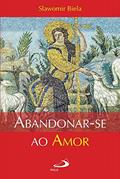 Ler ABANDONAR SE AO AMOR, do autor SLAWOMIR BIELA