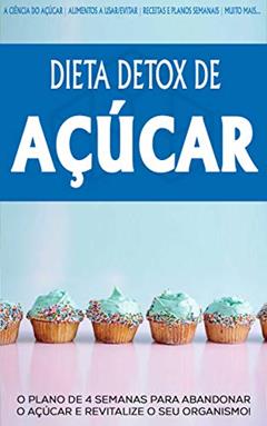 DETOX DE AÇUCAR: O plano e 4 semanas para abandonar o Açúcar e revitalizar o seu organismo, perca peso e tenha mais energia com a dieta detox de Açúcar, do autor Vanessa Losana