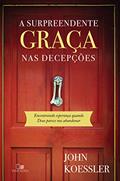 Ler A surpreendente graça nas decepções: Encontrando esperança quando Deus parece nos abandonar, do autor John Koessler