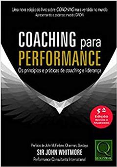 Coaching Para Performance os Princípios e Práticas de Coaching e Liderança 5ª Edição, do autor Sir Jhon Whitmore