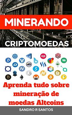 MINERANDO CRIPTOMOEDAS: Aprenda tudo sobre mineração de moedas Altcoins, do autor Sandro R Santos