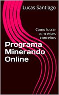 Ler Programa Minerando Online: Como lucrar com esses conceitos, do autor Lucas Santiago Ler Programa Minerando Online: Como lucrar com esses conceitos, do autor Lucas Santiago