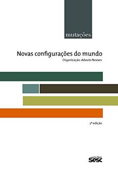 Mutações - Novas configurações do mundo, do autor Adauto Novaes; Jean-Pierre Dupuy; Laymert Garcia dos Santos; Luiz Alberto Oliveira; Newton Bignotto; Renato Lessa; Franklin Leop