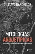 Ler Mitologias arquetípicas: Figurações divinas e configurações humanas, do autor Gustavo Barcellos