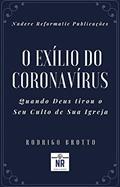 Ler O Exílio do Coronavírus: Quando Deus tirou o Seu Culto de Sua Igreja, do autor Rodrigo Brotto Ler O Exílio do Coronavírus: Quando Deus tirou o Seu Culto de Sua Igreja, do autor Rodrigo Brotto
