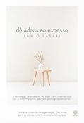 Ler Dê adeus ao excesso: A sensação libertadora de viver com menos que só o minimalismo japonês pode proporcionar, do autor Fumio Sasaki Ler Dê adeus ao excesso: A sensação libertadora de viver com menos que só o minimalismo japonês pode proporcionar, do autor Fumio Sasaki