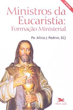 Ministros da Eucaristia: Formação ministerial, do autor Alírio José Pedrini