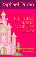 Ler Princesa Maria fugiu de casa!: As aventuras de uma menina malcriada no mundo dos Contos de Fadas, do autor Raphael Durão