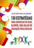 Ler 130 Estratégias Para Gerenciar Seus Alunos, nas Aulas de Educação Física Escolar, do autor Júlio César Melo de Moraes Ler 130 Estratégias Para Gerenciar Seus Alunos, nas Aulas de Educação Física Escolar, do autor Júlio César Melo de Moraes