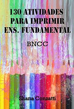 130 Atividades para Imprimir: Ens. Fundamental I, do autor Shana Conzatti