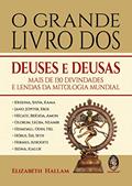 Ler O Grande Livro dos Deuses e Deusas: Mais de 130 Divindades e Lendas da Mitologia Mundial, do autor Elizabeth Hallam