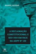 Ler A reclamação constitucional e seu uso em face da ADPF n° 130, do autor Rafael Aguiar