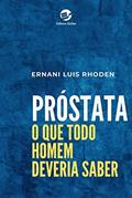 Ler Próstata: o que Todo Homem Deveria Saber, do autor Ernani Luis Rhoden