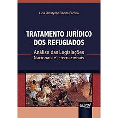 Tratamento Jurídico dos Refugiados - Análise das Legislações Nacionais e Internacionais, do autor Lícia Christynne Ribeiro Porfírio