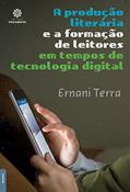 Ler A Produção Literária e a Formação de Leitores em Tempo de Tecnologia Digital, do autor Ernani Terra Ler A Produção Literária e a Formação de Leitores em Tempo de Tecnologia Digital, do autor Ernani Terra