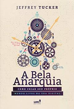 A bela anarquia: Como criar seu próprio mundo livre na era digital, do autor Jeffrey A. Tucker