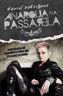 Anarquia na passarela: A influência do movimento punk nas coleções de moda, do autor Daniel Rodrigues