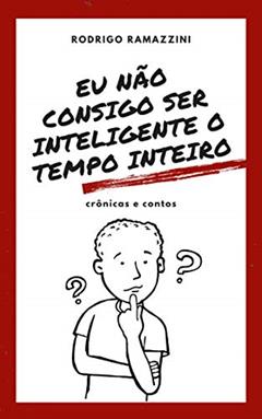 Eu não consigo ser inteligente o tempo inteiro, do autor Rodrigo Ramazzini