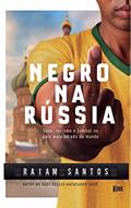 Ler NEGRO NA RÚSSIA: Sexo, Racismo e Futebol... No País Mais Odiado Do Mundo [Ebook], do autor Raiam Santos
