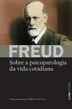 Sobre a Psicopatologia da Vida Cotidiana, do autor Sigmund Freud