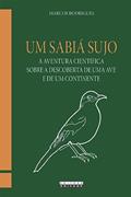 Ler Um sabiá sujo: A aventura científica sobre a descoberta de uma ave e de um continente, do autor Marcos Rodrigues Ler Um sabiá sujo: A aventura científica sobre a descoberta de uma ave e de um continente, do autor Marcos Rodrigues