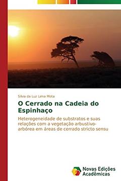 O Cerrado na Cadeia do Espinhaço: Heterogeneidade de substratos e suas relações com a vegetação arbustivo-arbórea em áreas de cerrado stricto sensu, do autor Mota Sílvia da Luz Lima