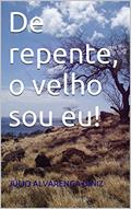 Ler De repente, o velho sou eu!, do autor JÚLIO ALVARENGA DINIZ Ler De repente, o velho sou eu!, do autor JÚLIO ALVARENGA DINIZ