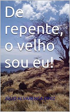 De repente, o velho sou eu!, do autor JÚLIO ALVARENGA DINIZ
