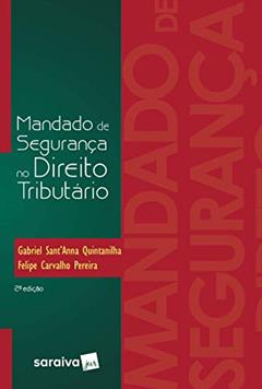 Mandado de segurança no direito tributário - 2ª edição de 2017, do autor Gabriel Sant Quintanilha; Felipe Carvalho Pereira