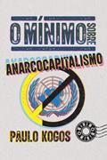 Ler O mínimo sobre Anarcocapitalismo, do autor Paulo Kogos