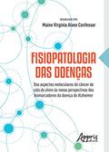 Ler Fisiopatologia das doenças: dos aspectos moleculares do câncer de colo do útero às novas perspectivas dos biomarcadores da doença de Alzheimer, do autor Maine Virgínia Alves (Organizador) Confessor