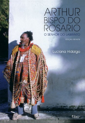 Ler Arthur Bispo do Rosario: O senhor do labirinto, do autor Luciana Hidalgo