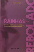 Ler Rainhas do Rebolado: Carreiras Artísticas e Sensibilidades Femininas no Mundo Televisivo, do autor Raphael Bispo