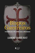 Ler Bispos guerreiros: Violência e fé antes das cruzadas, do autor Leandro Duarte Rust Ler Bispos guerreiros: Violência e fé antes das cruzadas, do autor Leandro Duarte Rust