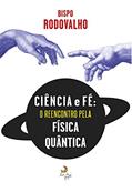 Ler Ciência e fé: O reencontro pela Física Quântica, do autor Bispo Rodovalho