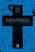 Ler Os bispos católicos e a ditadura militar brasileira: A visão da espionagem, do autor Paulo César Gomes Ler Os bispos católicos e a ditadura militar brasileira: A visão da espionagem, do autor Paulo César Gomes