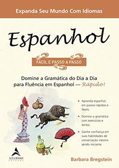 Espanhol Fácil e Passo a Passo: Domine a Gramática do dia a dia Para Fluência em Espanhol - Rápido!, do autor Barbara Bregstein
