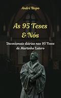 Ler As 95 Teses & Nós: Devocionais diárias nas 95 Teses de Martinho Lutero, do autor André Bispo Ler As 95 Teses & Nós: Devocionais diárias nas 95 Teses de Martinho Lutero, do autor André Bispo